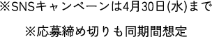 ※SNSキャンペーンは4月30日(水)まで※応募締め切りも同期間想定