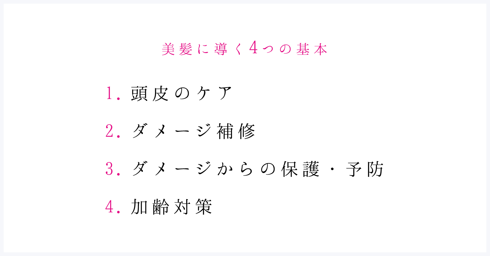 美髪に導く4つの基本　1.頭皮のケア　2.ダメージ補修　3.ダメージからの保護・予防　4.加熱対策