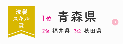 洗髪スキル賞  1位  青森県  2位  福井県  3位  秋田県