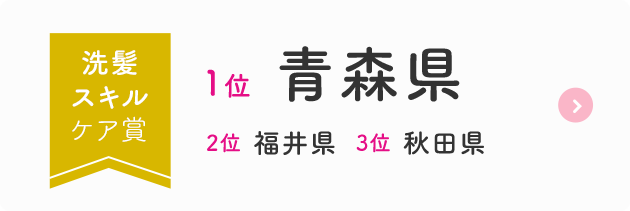 洗髪スキル賞  1位  青森県  2位  福井県  3位  秋田県