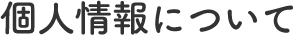 個人情報について