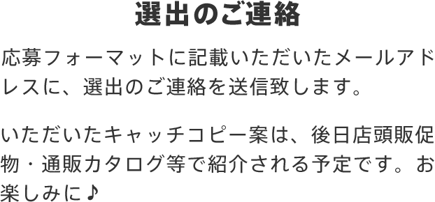 選出のご連絡 応募フォーマットに記載いただいたメールアドレスに、選出のご連絡を送信致します。