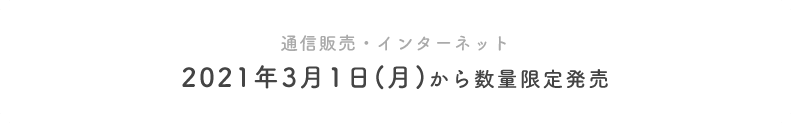 通信販売・インターネット 2021年3⽉1⽇(⽉)から数量限定発売