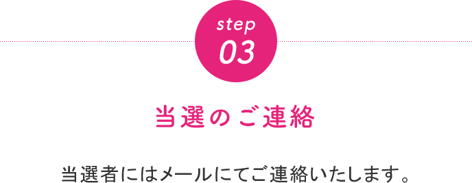 step03 当選のご連絡 当選者には担当者からダイレクトメッセージが届きます。