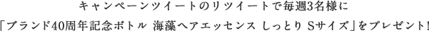 キャンペーンツイートのリツイートで毎週3名様に「ブランド40周年記念ボトル 海藻ヘアエッセンス しっとり Sサイズ」をプレゼント！