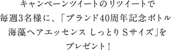 キャンペーンツイートのリツイートで毎週3名様に「ブランド40周年記念ボトル 海藻ヘアエッセンス しっとり Sサイズ」をプレゼント！