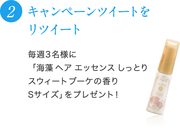 2 キャンペーンツイートをリツイート！毎週3名様に「海藻 ヘア エッセンス しっとり スウィートブーケの香り Sサイズ」をプレゼント！