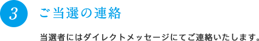 3 ご当選の連絡 当選者には担当者からダイレクトメッセージが届きます。