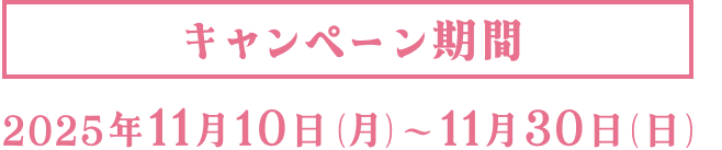 キャンペーン期間：2025年11月10日（月）〜11月30日（日）