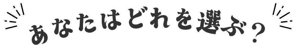 あなたはどれを選ぶ？