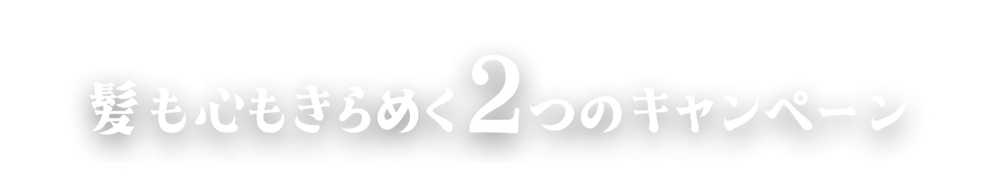 髪も心もきらめく2つのキャンペーン
