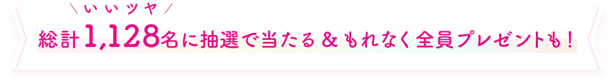 総計1,128名に抽選で当たる & もれなく全員プレゼントも！