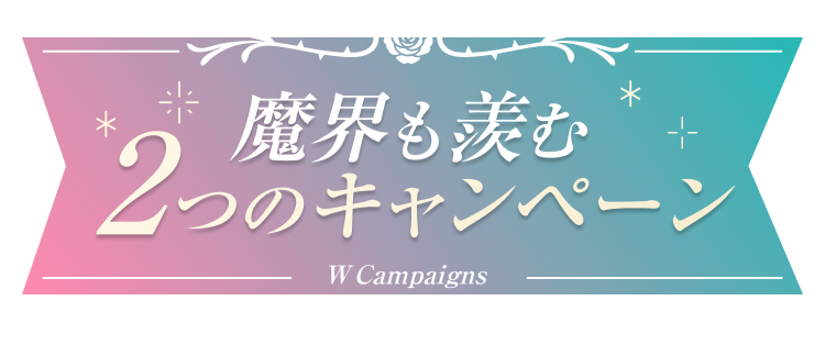 魔界も羨む2つのキャンペーン  W Campaigns