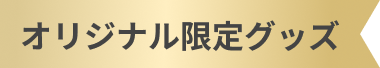 オリジナル限定グッズ
