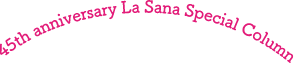 45th anniversary La Sana Special Column