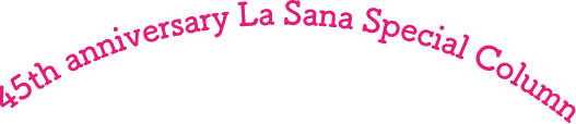45th anniversary La Sana Special Column