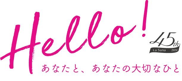 Hello!  45th La Sana 2024  あなたと、あなたの大切なひと