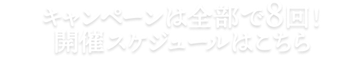 キャンペーンは全部で8回！開催スケジュールはこちら
