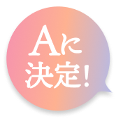 Aに決定！