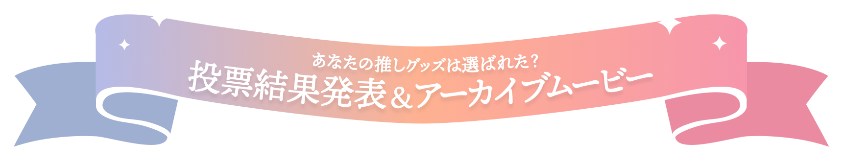あなたの推しグッズは選ばれた?  投票結果発表＆アーカイブムービー