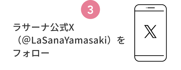 3  ラサーナ公式X（＠LaSanaYamasaki）をフォロー