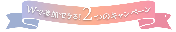 Wで参加でさる！2つのキャンペーン